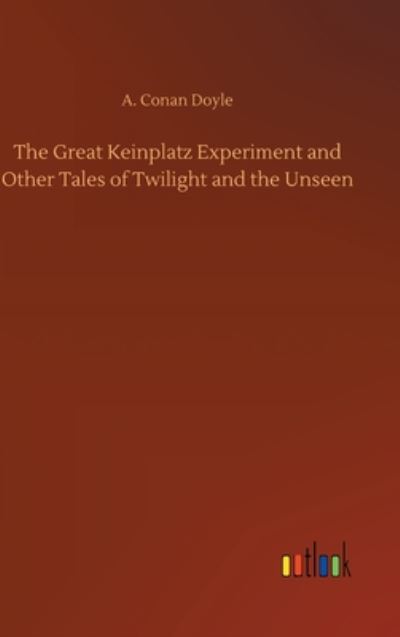 Cover for A Conan Doyle · The Great Keinplatz Experiment and Other Tales of Twilight and the Unseen (Hardcover Book) (2020)