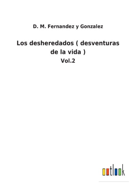 Los desheredados - D M Fernandez Y Gonzalez - Libros - Outlook Verlag - 9783752480566 - 13 de noviembre de 2021