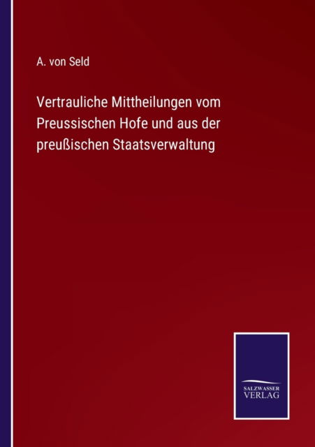 Cover for A Von Seld · Vertrauliche Mittheilungen vom Preussischen Hofe und aus der preussischen Staatsverwaltung (Paperback Book) (2021)