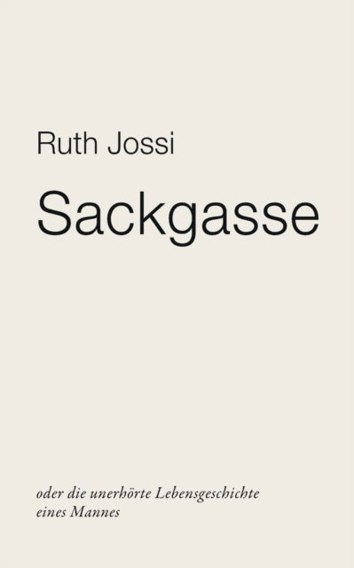 Cover for Ruth Jossi · Sackgasse: oder die unerhoerte Lebensgeschichte eines Mannes (Paperback Book) (2021)