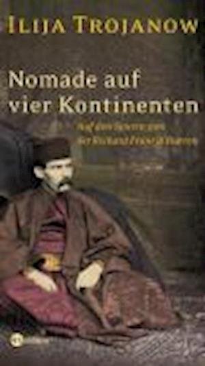 Cover for Ilija Trojanow · Nomade auf vier Kontinenten. Auf den Spuren von Sir Richard Francis Burton (Innbunden bok) (2007)