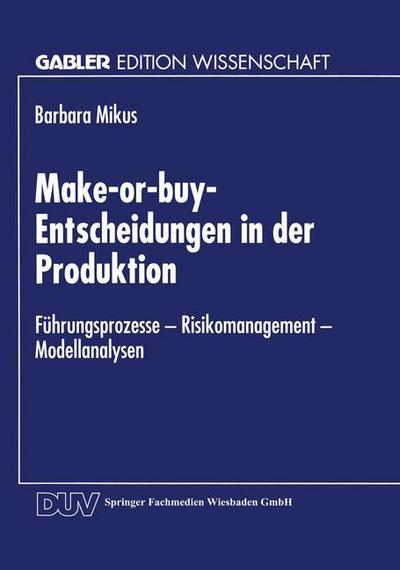 Cover for Barbara Mikus · Make-Or-Buy-Entscheidungen in Der Produktion: Fuhrungsprozesse -- Risikomanagement -- Modellanalysen - Gabler Edition Wissenschaft (Paperback Book) [1998 edition] (1998)