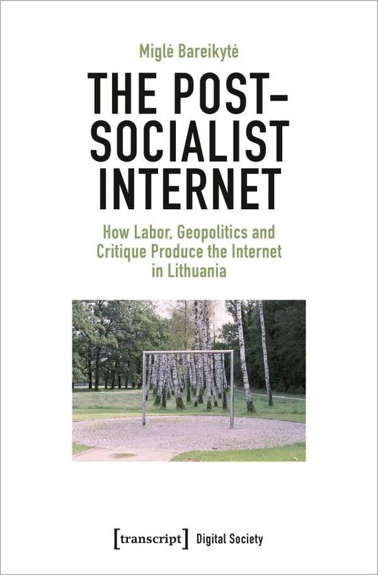 Cover for Migle Bareikyte · The Post-Socialist Internet: How Labor, Geopolitics and Critique Produce the Internet in Lithuania - Digital Society (Paperback Book) (2022)