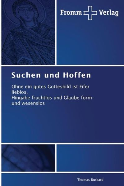 Cover for Thomas Burkard · Suchen Und Hoffen: Ohne Ein Gutes Gottesbild Ist Eifer Lieblos, Hingabe Fruchtlos Und Glaube Form- Und Wesenslos (Pocketbok) [German edition] (2014)