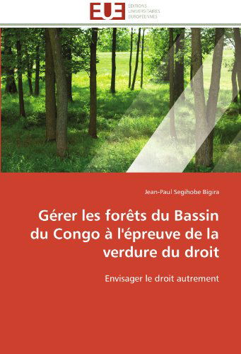 Cover for Jean-paul Segihobe Bigira · Gérer Les Forêts Du Bassin Du Congo À L'épreuve De La Verdure Du Droit: Envisager Le Droit Autrement (Paperback Book) [French edition] (2018)