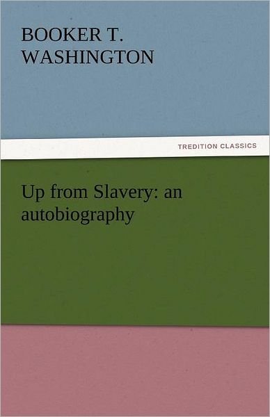 Up from Slavery: an Autobiography (Tredition Classics) - Booker T. Washington - Books - tredition - 9783842442566 - November 9, 2011