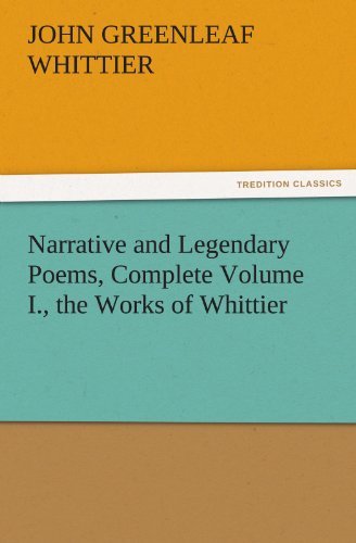 Cover for John Greenleaf Whittier · Narrative and Legendary Poems, Complete Volume I., the Works of Whittier (Tredition Classics) (Pocketbok) (2011)