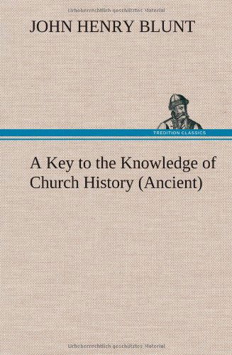 Cover for John Henry Blunt · A Key to the Knowledge of Church History (Ancient) (Inbunden Bok) (2012)