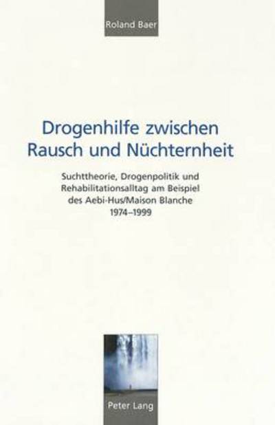 Cover for Baer · Drogenhilfe zwischen Rausch und Nuechternheit: Suchttheorie, Drogenpolitik und Rehabilitationsalltag am Beispiel des Aebi-Hus / Maison Blanche 1974-1999 (Paperback Book) (2000)