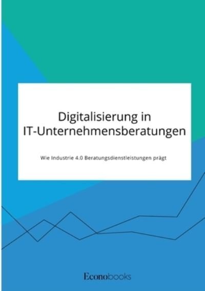 Cover for Anonym · Digitalisierung in IT-Unternehmensberatungen. Wie Industrie 4.0 Beratungsdienstleistungen pragt (Paperback Bog) (2021)