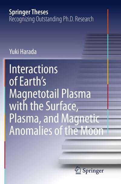 Yuki Harada · Interactions of Earth's Magnetotail Plasma with the Surface, Plasma, and Magnetic Anomalies of the Moon - Springer Theses (Paperback Bog) [Softcover reprint of the original 1st ed. 2015 edition] (2016)