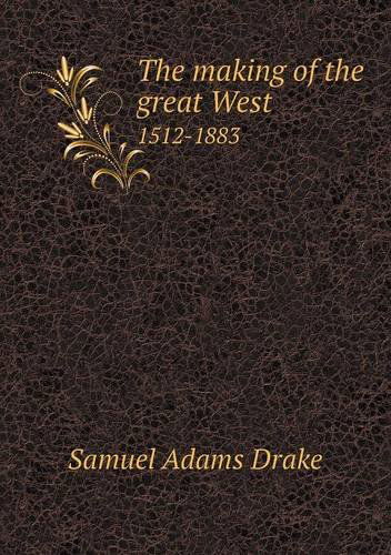 Cover for Samuel Adams Drake · The Making of the Great West 1512-1883 (Paperback Book) (2013)