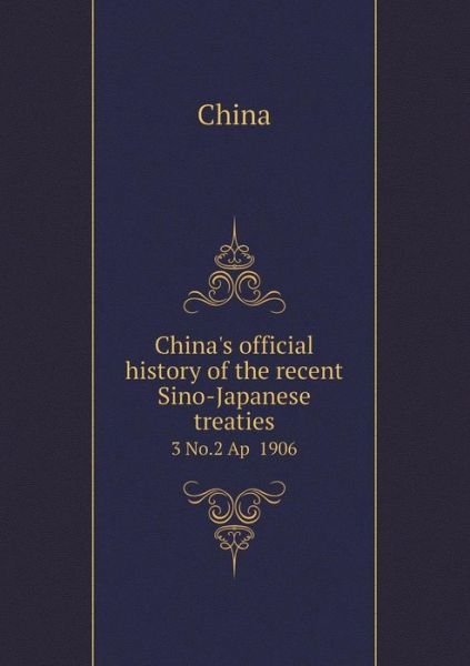 Cover for China · China's Official History of the Recent Sino-japanese Treaties 3 No.2 Ap  1906 (Paperback Bog) (2014)