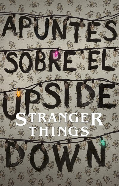 Cover for Guy Adams · Apuntes sobre el mundo al reves: Una guia no oficial de Stanger Things / Notes from the Upside Down (Taschenbuch) (2018)