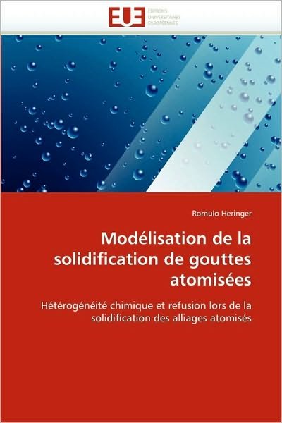 Cover for Romulo Heringer · Modélisation De La Solidification De Gouttes Atomisées: Hétérogénéité Chimique et Refusion Lors De La Solidification Des Alliages Atomisés (Pocketbok) [French edition] (2018)