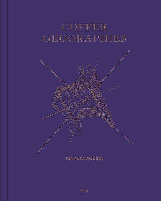 Cover for Acosta, ,Ignacio · Copper Geographies: Ignacio Acosta (Paperback Bog) (2019)