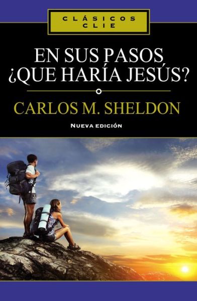 Cover for Charles Monroe Sheldon · En Sus Pasos, ¿Que Haria Jesus? - Clasicos Clie (Paperback Book) [Spanish edition] (2014)