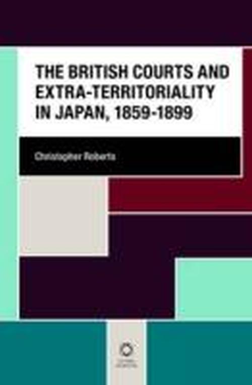 Cover for Christopher Roberts · The British Courts and Extra-territoriality in Japan, 1859-1899 (Hardcover Book) (2013)