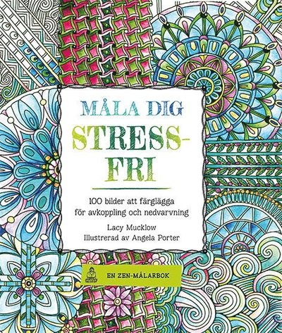 Cover for Lacy Mucklow · Måla dig stressfri : 100 bilder att färglägga för avkoppling och nedvarvning (Paperback Book) (2016)