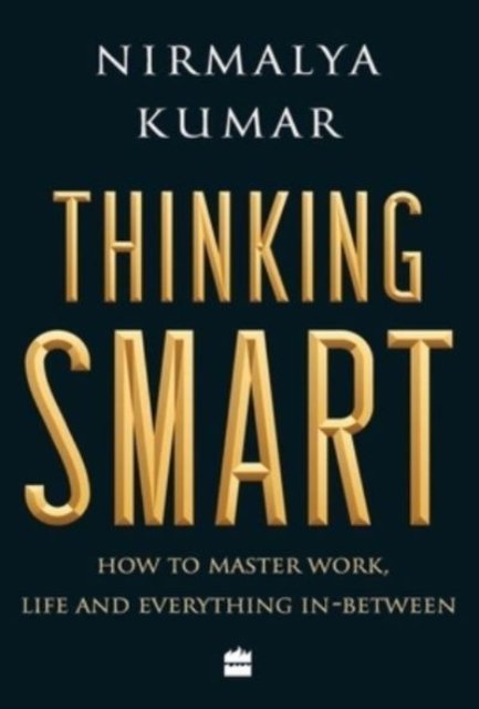 Cover for Nirmalya Kumar · Thinking smart: how to master work, life and everything in between (Hardcover Book) (2018)