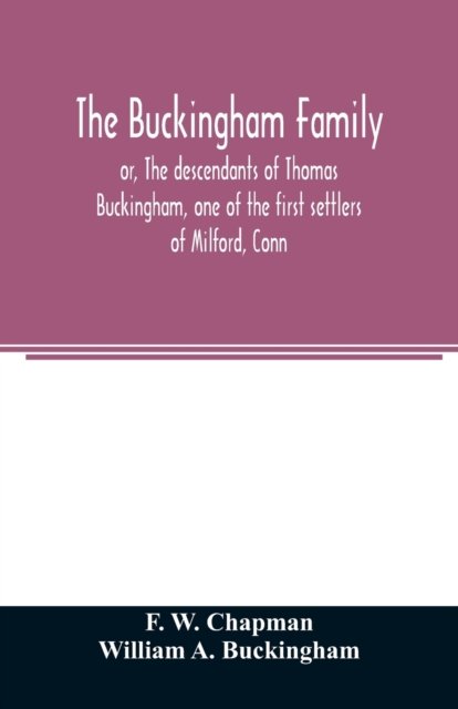 Cover for F W Chapman · The Buckingham family; or, The descendants of Thomas Buckingham, one of the first settlers of Milford, Conn (Paperback Bog) (2020)