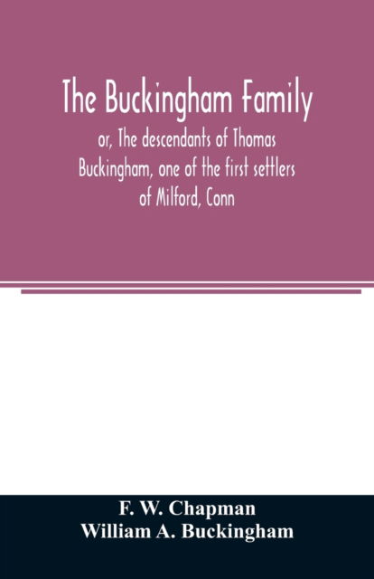 Cover for F W Chapman · The Buckingham family; or, The descendants of Thomas Buckingham, one of the first settlers of Milford, Conn (Paperback Bog) (2020)