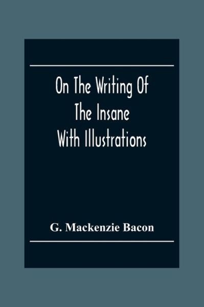 Cover for G MacKenzie Bacon · On The Writing Of The Insane (Pocketbok) (2020)