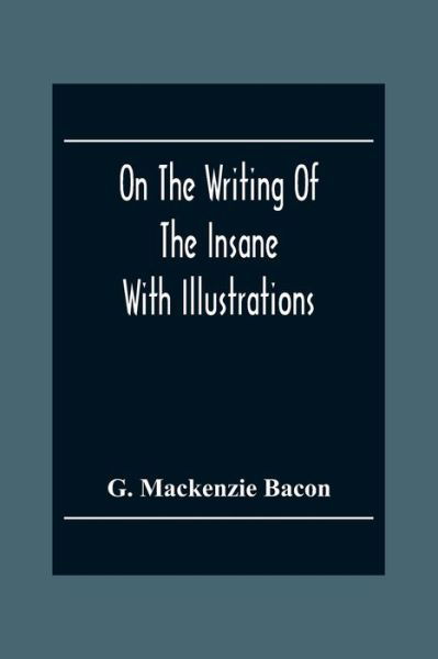 Cover for G MacKenzie Bacon · On The Writing Of The Insane (Paperback Bog) (2020)