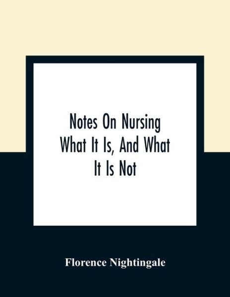 Notes On Nursing: What It Is, And What It Is Not - Florence Nightingale - Kirjat - Alpha Edition - 9789354363566 - maanantai 11. tammikuuta 2021