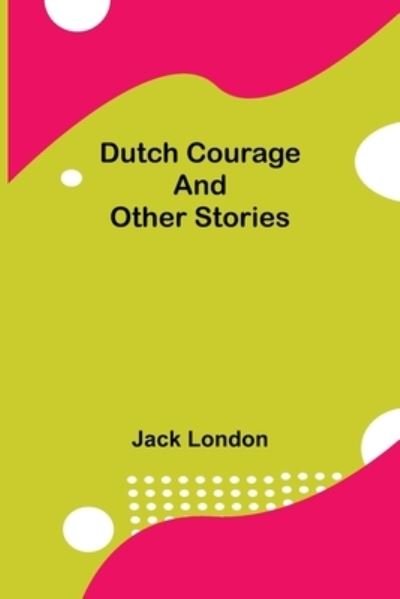 Cover for Jack London · Dutch Courage and Other Stories (Pocketbok) (2021)