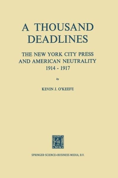 Kevin O'Keefe · A Thousand Deadlines: The New York City Press and American Neutrality, 1914-17 (Taschenbuch) [1972 edition] (1972)