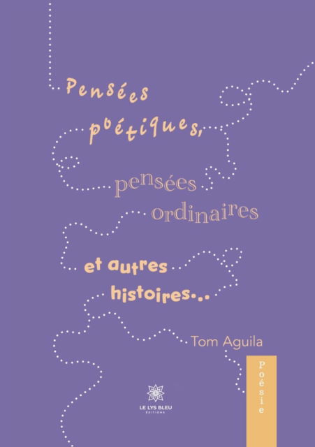 Cover for Aguila Tom · Pensees poetiques, pensees ordinaires et autres histoires... (Pocketbok) (2022)
