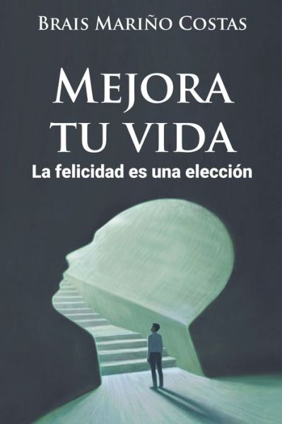 Cover for Brais Marinho · Mejora tu vida. La felicidad es una elección (Paperback Book) (2023)
