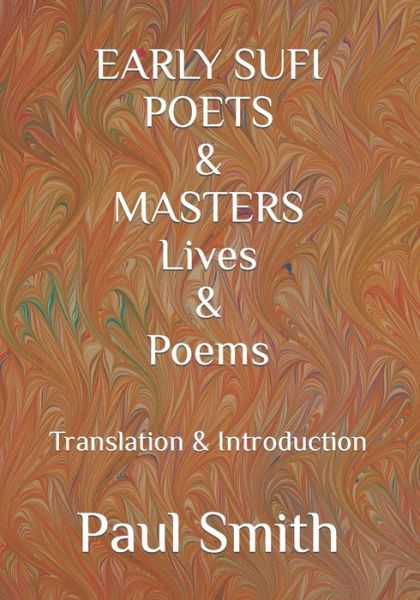 EARLY SUFI POETS & MASTERS Lives & Poems: Translation & Introduction - Paul Smith - Bøker - Independently Published - 9798434304566 - 17. mars 2022