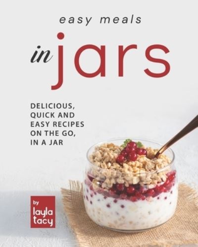 Cover for Layla Tacy · Easy Recipes in Jars: Delicious, Quick and Easy Recipes on the Go, in a Jar (Paperback Book) (2021)