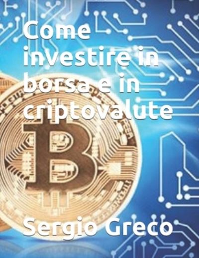 Cover for Sergio Greco · Come investire in borsa e in criptovalute - Libri Di Informatica, Barzellette, Criptovalute E Manutenzione Auto (Paperback Book) (2021)