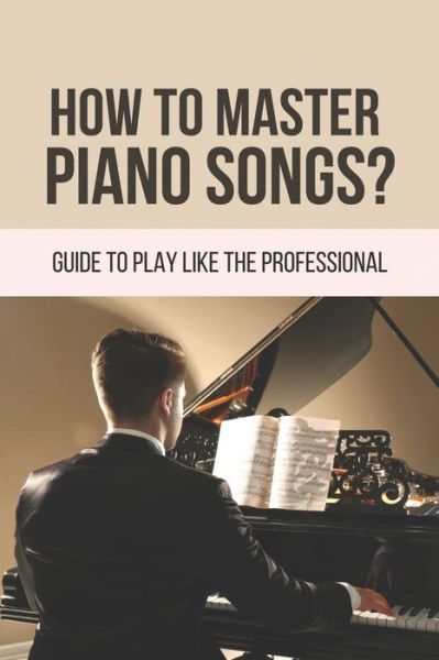 How To Master Piano Songs? - Lise Guler - Books - Independently Published - 9798516561566 - June 7, 2021