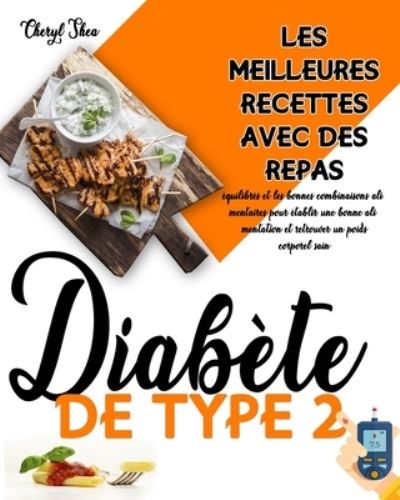 Cover for Cheryl Shea · Diabete De Type 2: Les Meilleures Recettes Avec Des Repas Equilibres Et Les Bonnes Combinaisons Alimentaires Pour Etablir Une Bonne Alimentation Et Retrouver Un Poids Corporel Sain (Paperback Book) (2021)