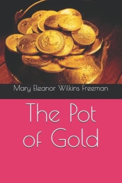 The Pot of Gold - Mary Eleanor Wilkins Freeman - Books - Independently Published - 9798561053566 - December 30, 2020