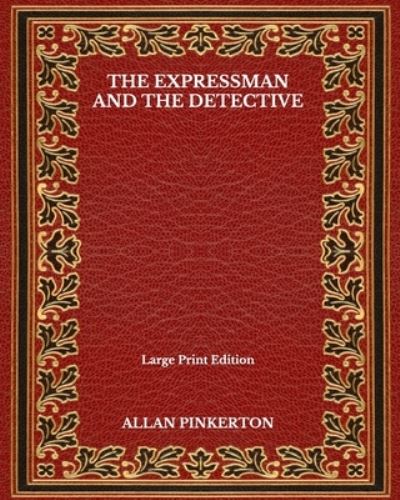 Cover for Allan Pinkerton · The Expressman And The Detective - Large Print Edition (Paperback Book) (2020)