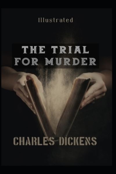 The Trial for Murder Illustrated - Charles Dickens - Kirjat - Independently Published - 9798575335566 - keskiviikko 2. joulukuuta 2020