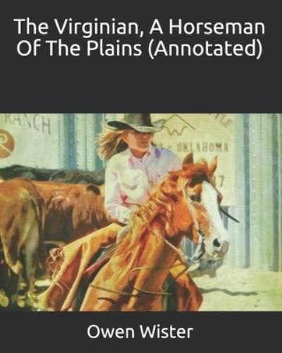 The Virginian, A Horseman Of The Plains (Annotated) - Owen Wister - Books - Independently Published - 9798589505566 - January 2, 2021