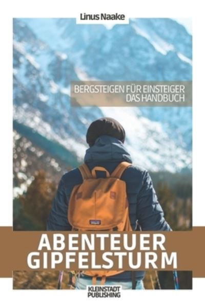 Cover for Linus Naake · Abenteuer Gipfelsturm: Bergsteigen fur Einsteiger - Das Handbuch - Real Life Abenteuer (Paperback Book) (2021)