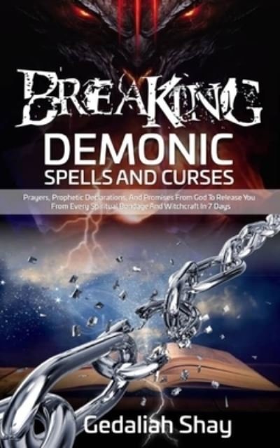 Cover for Gedaliah Shay · Breaking Demonic Spells and Curses: Prayers, Prophetic Declarations, And Promises from God to Release You from Every Spiritual Bondage and Witchcraft in 7 Days - Breaking Spiritual Strongholds (Pocketbok) (2021)
