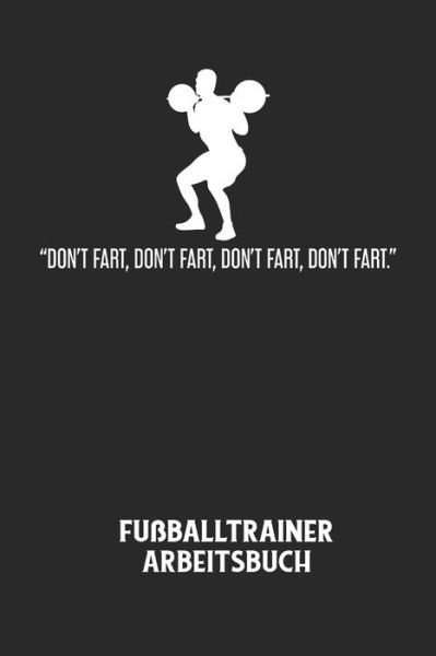 Cover for Fussball Trainer · DON'T FART, DON'T FART, DON'T FART, DON'T FART. - Fussballtrainer Arbeitsbuch (Paperback Bog) (2020)