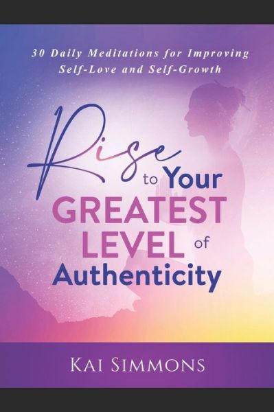 Cover for Kai Simmons · RISE to Your Greatest Level of Authenticity: 30-Daily Meditations for Improving Self-Love &amp; Self-Growth (Paperback Book) (2020)