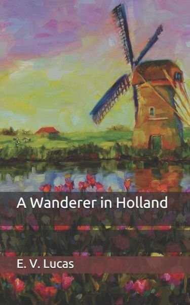 Cover for E V Lucas · A Wanderer in Holland (Paperback Book) (2020)