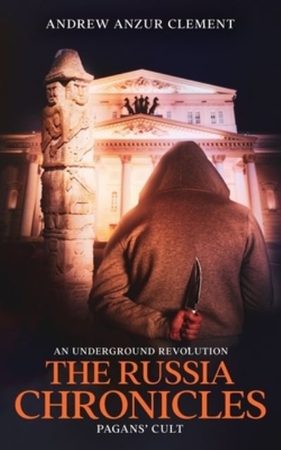 The Russia Chronicles. An Underground Revolution. Pagans' Cult - Andrew Anzur Clement - Böcker - Independently Published - 9798738347566 - 16 april 2021