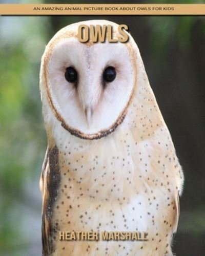 Owls: An Amazing Animal Picture Book about Owls for Kids - Heather Marshall - Books - Independently Published - 9798738420566 - April 15, 2021