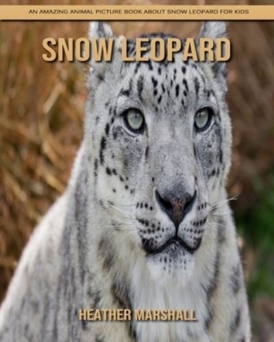 Cover for Heather Marshall · Snow Leopard: An Amazing Animal Picture Book about Snow Leopard for Kids (Pocketbok) (2021)